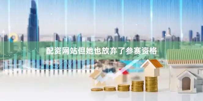 配资网站但她也放弃了参赛资格
