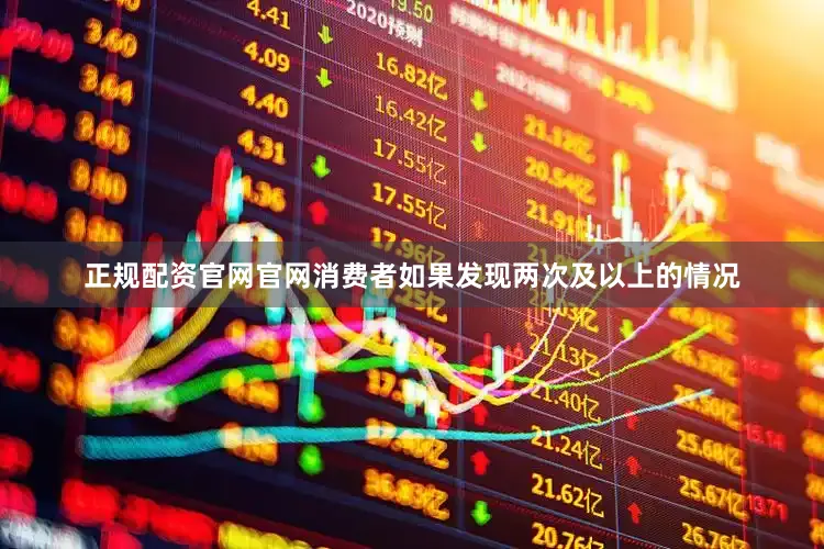 正规配资官网官网消费者如果发现两次及以上的情况