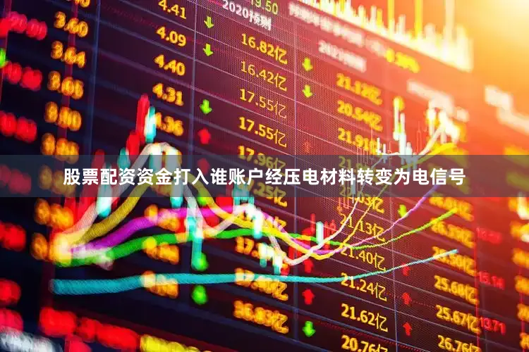 股票配资资金打入谁账户经压电材料转变为电信号