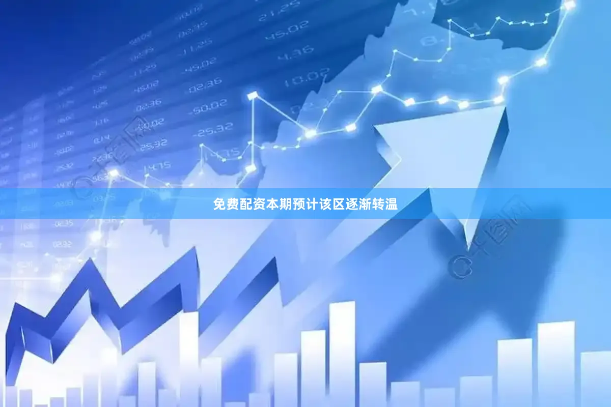 免费配资本期预计该区逐渐转温