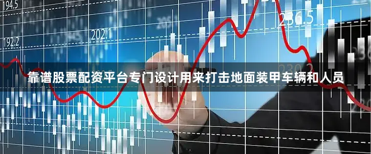 靠谱股票配资平台专门设计用来打击地面装甲车辆和人员