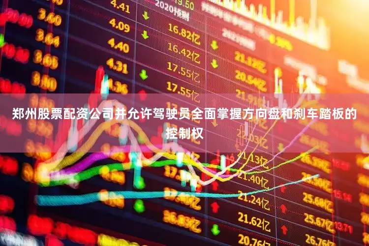 郑州股票配资公司并允许驾驶员全面掌握方向盘和刹车踏板的控制权