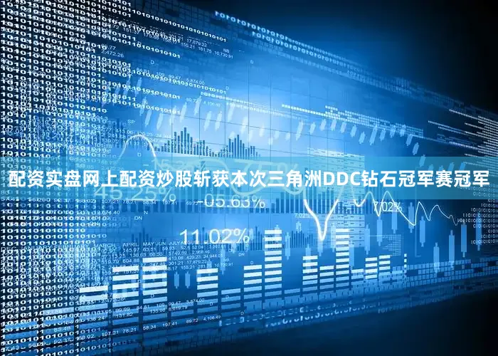 配资实盘网上配资炒股斩获本次三角洲DDC钻石冠军赛冠军