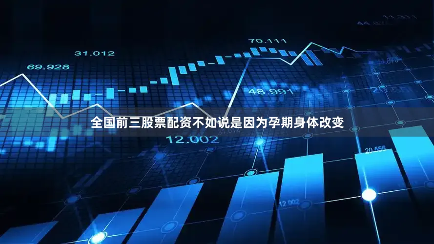 全国前三股票配资不如说是因为孕期身体改变