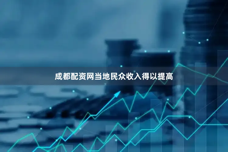 成都配资网当地民众收入得以提高