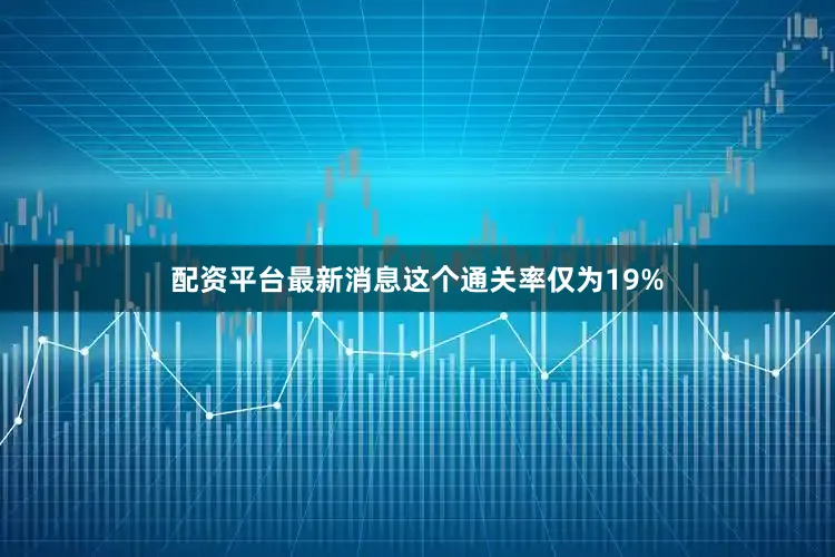 配资平台最新消息这个通关率仅为19%