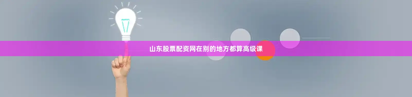 山东股票配资网在别的地方都算高级课