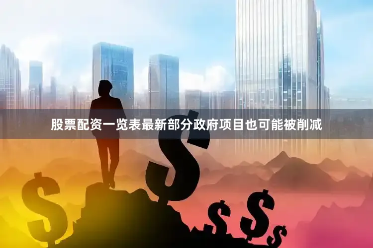 股票配资一览表最新部分政府项目也可能被削减