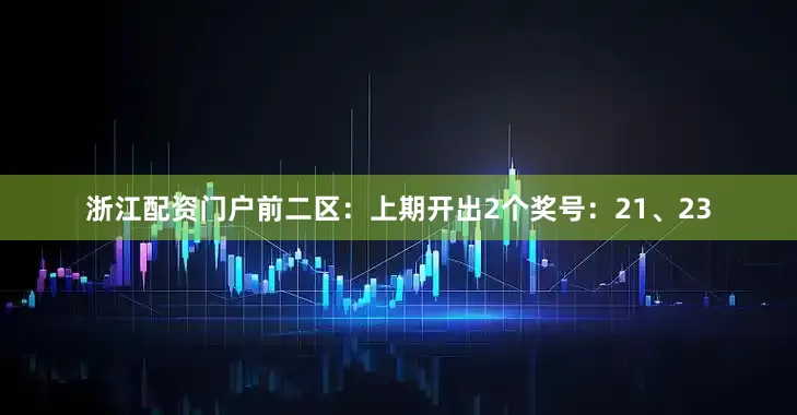 浙江配资门户　　前二区：上期开出2个奖号：21、23