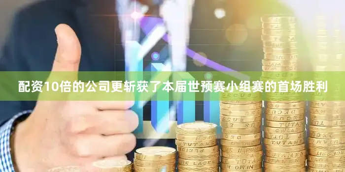 配资10倍的公司更斩获了本届世预赛小组赛的首场胜利