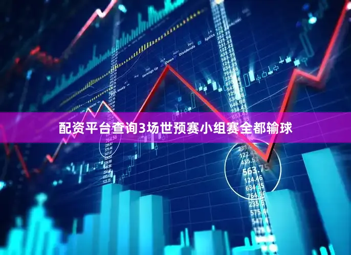 配资平台查询3场世预赛小组赛全都输球